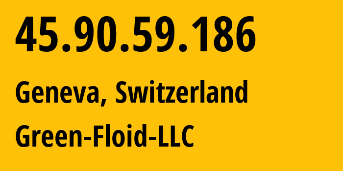 IP address 45.90.59.186 (Geneva, Geneva, Switzerland) get location, coordinates on map, ISP provider AS204957 Green-Floid-LLC // who is provider of ip address 45.90.59.186, whose IP address