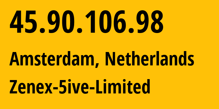 IP-адрес 45.90.106.98 (Амстердам, Северная Голландия, Нидерланды) определить местоположение, координаты на карте, ISP провайдер AS209181 Zenex-5ive-Limited // кто провайдер айпи-адреса 45.90.106.98