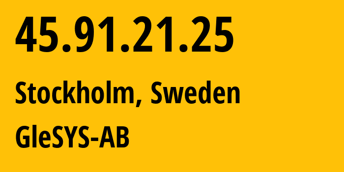 IP address 45.91.21.25 (Stockholm, Stockholm County, Sweden) get location, coordinates on map, ISP provider AS42708 GleSYS-AB // who is provider of ip address 45.91.21.25, whose IP address