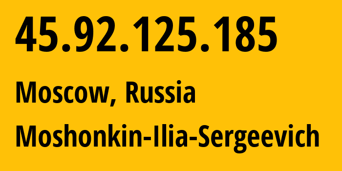 IP address 45.92.125.185 (Moscow, Moscow, Russia) get location, coordinates on map, ISP provider AS47913 Moshonkin-Ilia-Sergeevich // who is provider of ip address 45.92.125.185, whose IP address