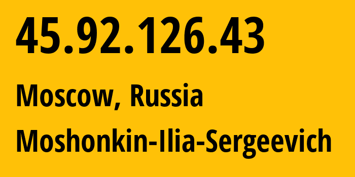 IP address 45.92.126.43 (Moscow, Moscow, Russia) get location, coordinates on map, ISP provider AS47913 Moshonkin-Ilia-Sergeevich // who is provider of ip address 45.92.126.43, whose IP address