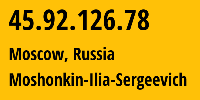 IP address 45.92.126.78 (Moscow, Moscow, Russia) get location, coordinates on map, ISP provider AS47913 Moshonkin-Ilia-Sergeevich // who is provider of ip address 45.92.126.78, whose IP address