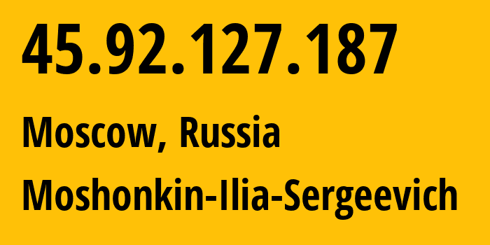 IP address 45.92.127.187 (Moscow, Moscow, Russia) get location, coordinates on map, ISP provider AS47913 Moshonkin-Ilia-Sergeevich // who is provider of ip address 45.92.127.187, whose IP address