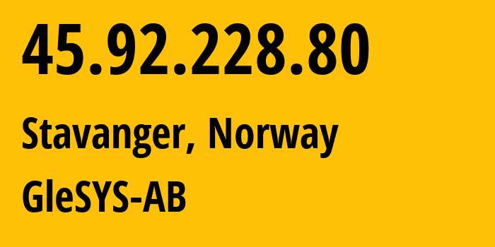 IP address 45.92.228.80 (Stavanger, Rogaland, Norway) get location, coordinates on map, ISP provider AS42708 GleSYS-AB // who is provider of ip address 45.92.228.80, whose IP address