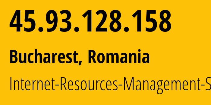 IP address 45.93.128.158 (Bucharest, București, Romania) get location, coordinates on map, ISP provider AS48955 Internet-Resources-Management-SRL // who is provider of ip address 45.93.128.158, whose IP address