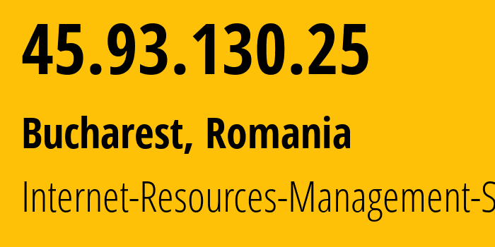 IP address 45.93.130.25 (Bucharest, București, Romania) get location, coordinates on map, ISP provider AS48955 Internet-Resources-Management-SRL // who is provider of ip address 45.93.130.25, whose IP address