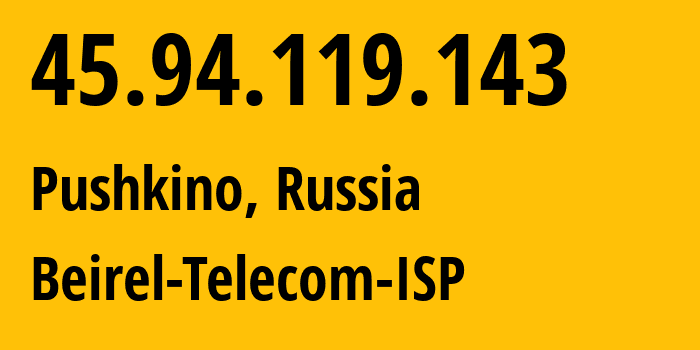 IP address 45.94.119.143 (Pushkino, Moscow Oblast, Russia) get location, coordinates on map, ISP provider AS42148 Beirel-Telecom-ISP // who is provider of ip address 45.94.119.143, whose IP address