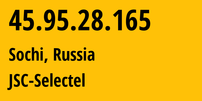 IP address 45.95.28.165 (Sochi, Krasnodar Krai, Russia) get location, coordinates on map, ISP provider AS49505 JSC-Selectel // who is provider of ip address 45.95.28.165, whose IP address