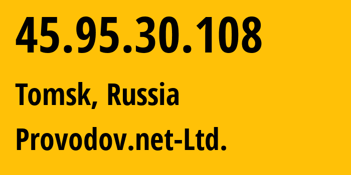 IP address 45.95.30.108 (Tomsk, Tomsk Oblast, Russia) get location, coordinates on map, ISP provider AS49478 Provodov.net-Ltd. // who is provider of ip address 45.95.30.108, whose IP address
