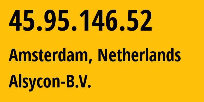 IP address 45.95.146.52 (Amsterdam, North Holland, Netherlands) get location, coordinates on map, ISP provider AS49870 Alsycon-B.V. // who is provider of ip address 45.95.146.52, whose IP address