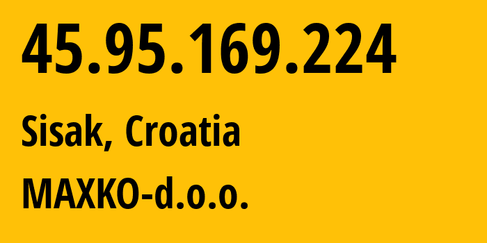 IP-адрес 45.95.169.224 (Сисак, Sisak-Moslavina County, Хорватия) определить местоположение, координаты на карте, ISP провайдер AS211619 MAXKO-d.o.o. // кто провайдер айпи-адреса 45.95.169.224