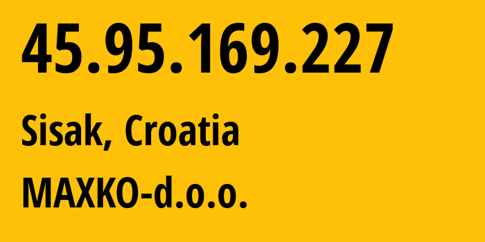 IP-адрес 45.95.169.227 (Сисак, Sisak-Moslavina County, Хорватия) определить местоположение, координаты на карте, ISP провайдер AS211619 MAXKO-d.o.o. // кто провайдер айпи-адреса 45.95.169.227