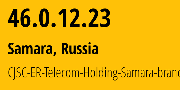 IP address 46.0.12.23 (Samara, Samara Oblast, Russia) get location, coordinates on map, ISP provider AS34533 CJSC-ER-Telecom-Holding-Samara-branch // who is provider of ip address 46.0.12.23, whose IP address