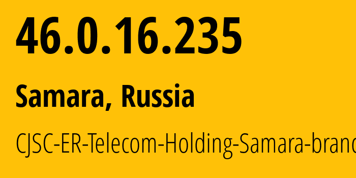 IP address 46.0.16.235 (Samara, Samara Oblast, Russia) get location, coordinates on map, ISP provider AS34533 CJSC-ER-Telecom-Holding-Samara-branch // who is provider of ip address 46.0.16.235, whose IP address