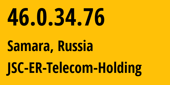 IP address 46.0.34.76 (Samara, Samara Oblast, Russia) get location, coordinates on map, ISP provider AS34533 JSC-ER-Telecom-Holding // who is provider of ip address 46.0.34.76, whose IP address