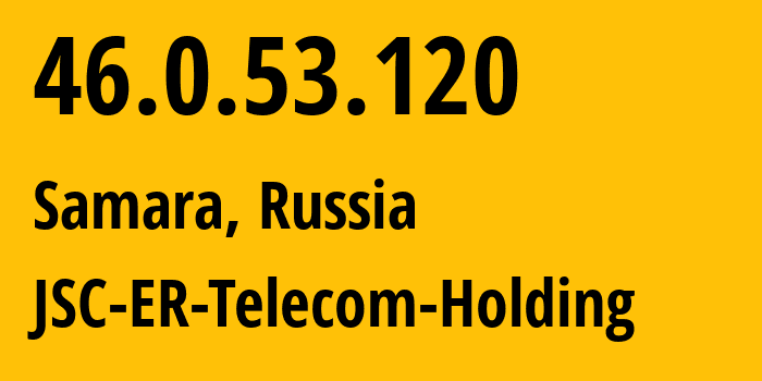 IP address 46.0.53.120 (Samara, Samara Oblast, Russia) get location, coordinates on map, ISP provider AS34533 JSC-ER-Telecom-Holding // who is provider of ip address 46.0.53.120, whose IP address