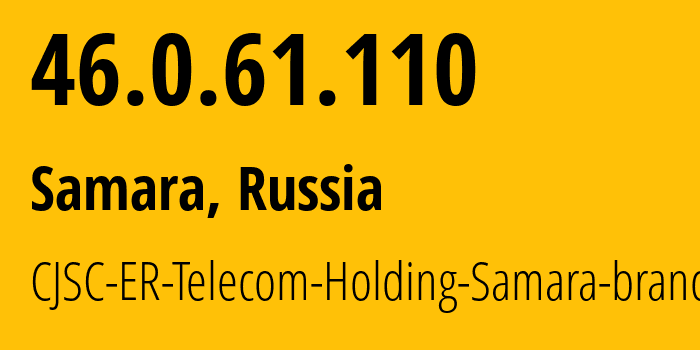IP address 46.0.61.110 get location, coordinates on map, ISP provider AS34533 CJSC-ER-Telecom-Holding-Samara-branch // who is provider of ip address 46.0.61.110, whose IP address