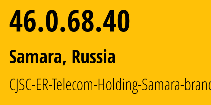 IP address 46.0.68.40 (Samara, Samara Oblast, Russia) get location, coordinates on map, ISP provider AS34533 CJSC-ER-Telecom-Holding-Samara-branch // who is provider of ip address 46.0.68.40, whose IP address