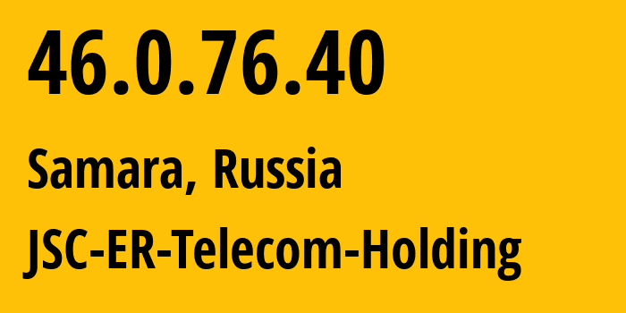 IP address 46.0.76.40 (Samara, Samara Oblast, Russia) get location, coordinates on map, ISP provider AS34533 JSC-ER-Telecom-Holding // who is provider of ip address 46.0.76.40, whose IP address