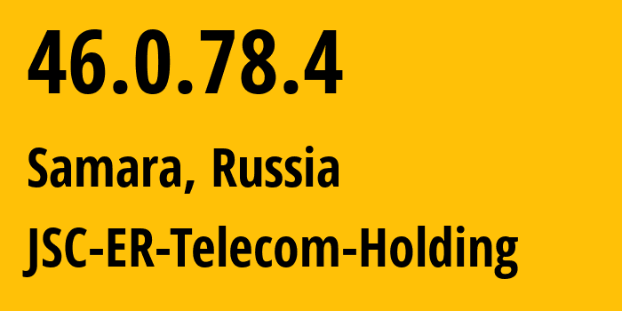 IP address 46.0.78.4 (Samara, Samara Oblast, Russia) get location, coordinates on map, ISP provider AS34533 JSC-ER-Telecom-Holding // who is provider of ip address 46.0.78.4, whose IP address