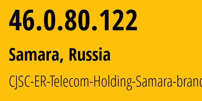 IP address 46.0.80.122 (Samara, Samara Oblast, Russia) get location, coordinates on map, ISP provider AS34533 CJSC-ER-Telecom-Holding-Samara-branch // who is provider of ip address 46.0.80.122, whose IP address