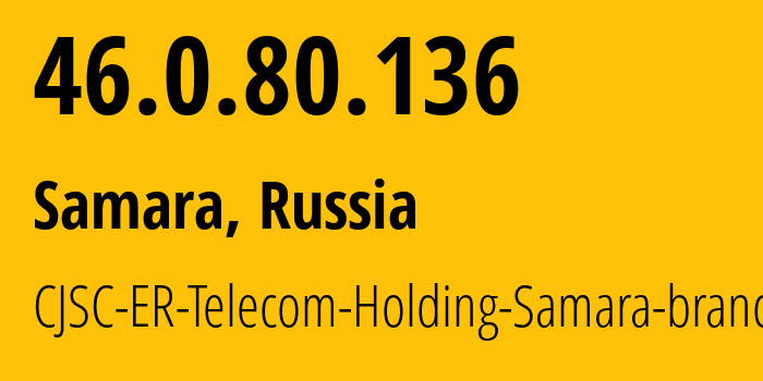 IP address 46.0.80.136 (Samara, Samara Oblast, Russia) get location, coordinates on map, ISP provider AS34533 CJSC-ER-Telecom-Holding-Samara-branch // who is provider of ip address 46.0.80.136, whose IP address