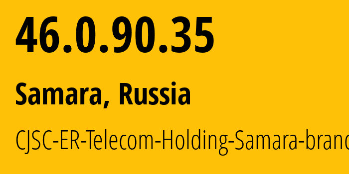 IP address 46.0.90.35 (Samara, Samara Oblast, Russia) get location, coordinates on map, ISP provider AS34533 CJSC-ER-Telecom-Holding-Samara-branch // who is provider of ip address 46.0.90.35, whose IP address