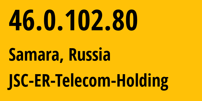 IP address 46.0.102.80 (Samara, Samara Oblast, Russia) get location, coordinates on map, ISP provider AS34533 JSC-ER-Telecom-Holding // who is provider of ip address 46.0.102.80, whose IP address