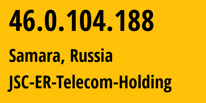 IP address 46.0.104.188 (Samara, Samara Oblast, Russia) get location, coordinates on map, ISP provider AS34533 JSC-ER-Telecom-Holding // who is provider of ip address 46.0.104.188, whose IP address