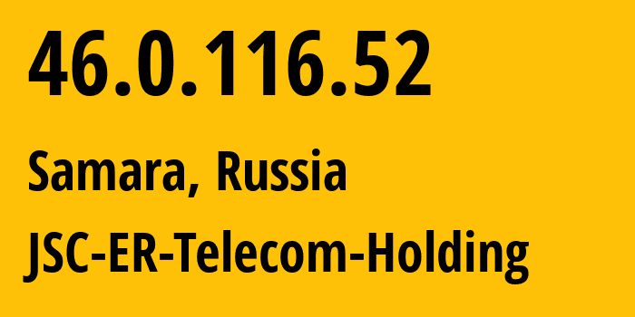 IP address 46.0.116.52 (Samara, Samara Oblast, Russia) get location, coordinates on map, ISP provider AS34533 JSC-ER-Telecom-Holding // who is provider of ip address 46.0.116.52, whose IP address