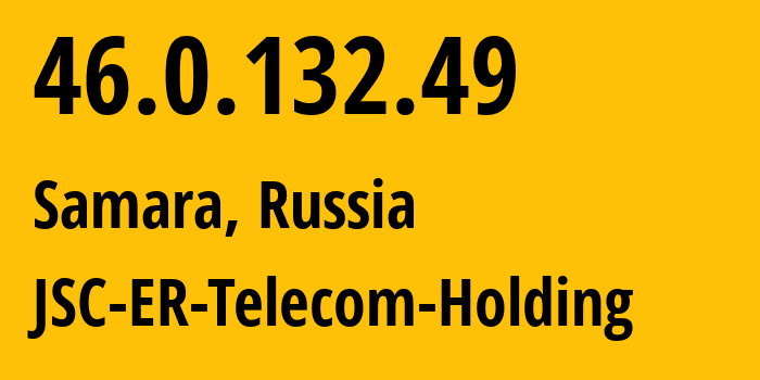 IP address 46.0.132.49 (Samara, Samara Oblast, Russia) get location, coordinates on map, ISP provider AS34533 JSC-ER-Telecom-Holding // who is provider of ip address 46.0.132.49, whose IP address