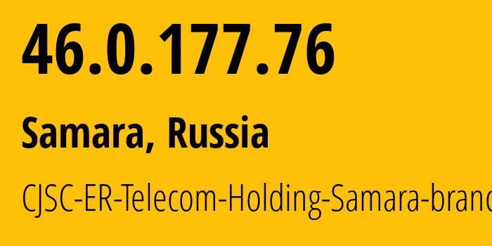 IP address 46.0.177.76 (Samara, Samara Oblast, Russia) get location, coordinates on map, ISP provider AS34533 CJSC-ER-Telecom-Holding-Samara-branch // who is provider of ip address 46.0.177.76, whose IP address