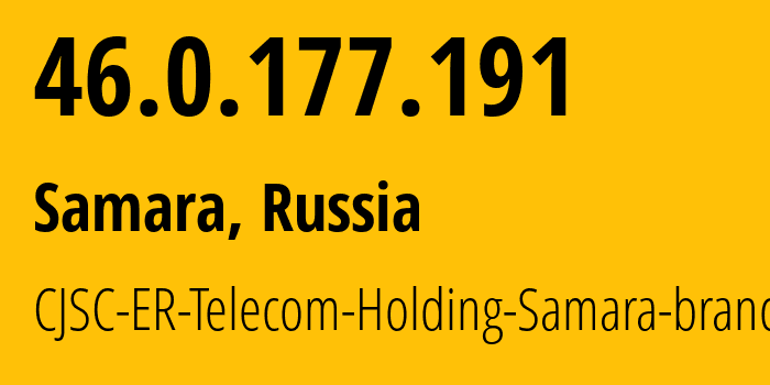 IP address 46.0.177.191 (Samara, Samara Oblast, Russia) get location, coordinates on map, ISP provider AS34533 CJSC-ER-Telecom-Holding-Samara-branch // who is provider of ip address 46.0.177.191, whose IP address