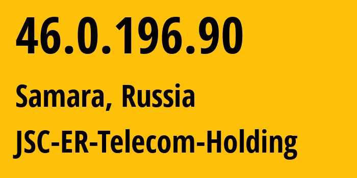 IP address 46.0.196.90 (Samara, Samara Oblast, Russia) get location, coordinates on map, ISP provider AS34533 JSC-ER-Telecom-Holding // who is provider of ip address 46.0.196.90, whose IP address