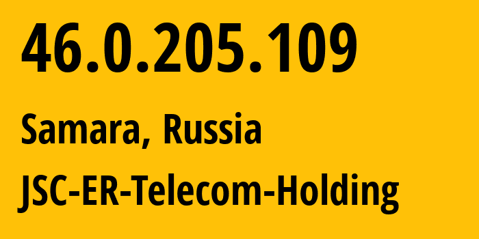 IP address 46.0.205.109 (Samara, Samara Oblast, Russia) get location, coordinates on map, ISP provider AS34533 JSC-ER-Telecom-Holding // who is provider of ip address 46.0.205.109, whose IP address