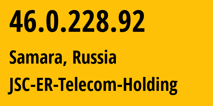 IP address 46.0.228.92 (Samara, Samara Oblast, Russia) get location, coordinates on map, ISP provider AS34533 JSC-ER-Telecom-Holding // who is provider of ip address 46.0.228.92, whose IP address