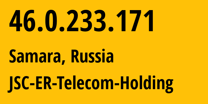 IP-адрес 46.0.233.171 (Самара, Самарская Область, Россия) определить местоположение, координаты на карте, ISP провайдер AS34533 JSC-ER-Telecom-Holding // кто провайдер айпи-адреса 46.0.233.171