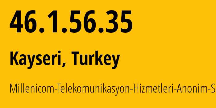 IP-адрес 46.1.56.35 (Кайсери, Кайсери, Турция) определить местоположение, координаты на карте, ISP провайдер AS34296 Millenicom-Telekomunikasyon-Hizmetleri-Anonim-Sirketi // кто провайдер айпи-адреса 46.1.56.35