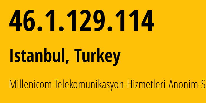 IP address 46.1.129.114 (Istanbul, Istanbul, Turkey) get location, coordinates on map, ISP provider AS34296 Millenicom-Telekomunikasyon-Hizmetleri-Anonim-Sirketi // who is provider of ip address 46.1.129.114, whose IP address