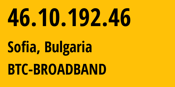 IP-адрес 46.10.192.46 (София, Sofia-Capital, Болгария) определить местоположение, координаты на карте, ISP провайдер AS8866 BTC-BROADBAND // кто провайдер айпи-адреса 46.10.192.46