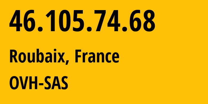 IP address 46.105.74.68 (Roubaix, Hauts-de-France, France) get location, coordinates on map, ISP provider AS16276 OVH-SAS // who is provider of ip address 46.105.74.68, whose IP address