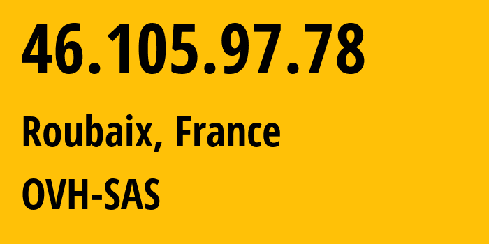 IP-адрес 46.105.97.78 (Рубе, О-де-Франс, Франция) определить местоположение, координаты на карте, ISP провайдер AS16276 OVH-SAS // кто провайдер айпи-адреса 46.105.97.78
