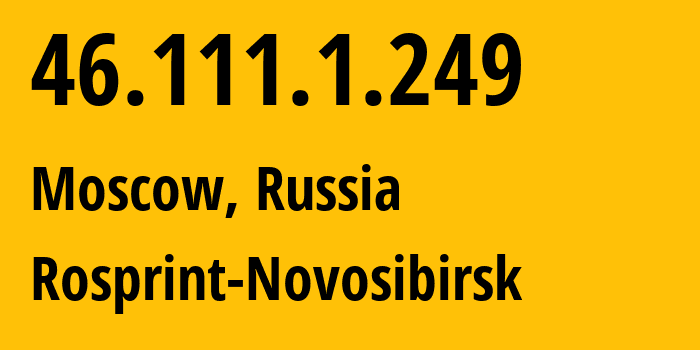 IP address 46.111.1.249 (Moscow, Moscow, Russia) get location, coordinates on map, ISP provider AS2854 Rosprint-Novosibirsk // who is provider of ip address 46.111.1.249, whose IP address