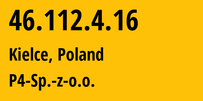 IP-адрес 46.112.4.16 (Кельце, Свентокшишское воеводство, Польша) определить местоположение, координаты на карте, ISP провайдер AS39603 P4-Sp.-z-o.o. // кто провайдер айпи-адреса 46.112.4.16