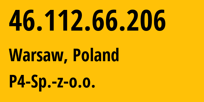 IP-адрес 46.112.66.206 (Варшава, Мазовецкое воеводство, Польша) определить местоположение, координаты на карте, ISP провайдер AS39603 P4-Sp.-z-o.o. // кто провайдер айпи-адреса 46.112.66.206