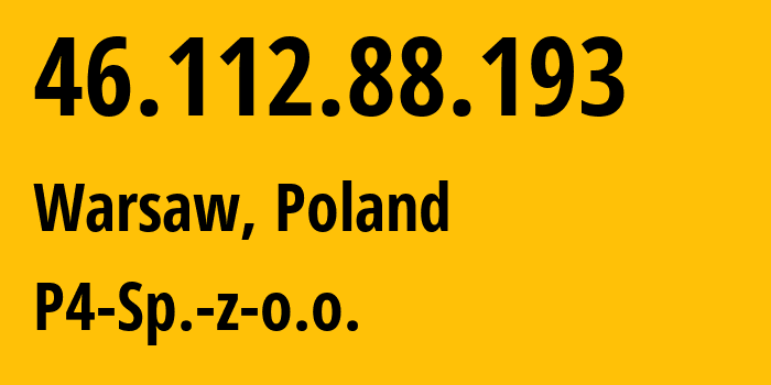 IP-адрес 46.112.88.193 (Варшава, Мазовецкое воеводство, Польша) определить местоположение, координаты на карте, ISP провайдер AS39603 P4-Sp.-z-o.o. // кто провайдер айпи-адреса 46.112.88.193