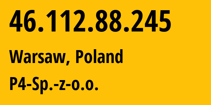 IP-адрес 46.112.88.245 (Варшава, Мазовецкое воеводство, Польша) определить местоположение, координаты на карте, ISP провайдер AS39603 P4-Sp.-z-o.o. // кто провайдер айпи-адреса 46.112.88.245
