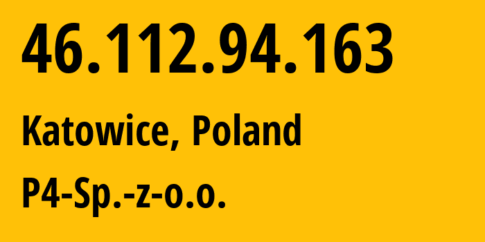 IP address 46.112.94.163 (Katowice, Silesia, Poland) get location, coordinates on map, ISP provider AS39603 P4-Sp.-z-o.o. // who is provider of ip address 46.112.94.163, whose IP address