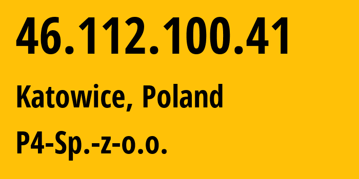 IP address 46.112.100.41 (Katowice, Silesia, Poland) get location, coordinates on map, ISP provider AS39603 P4-Sp.-z-o.o. // who is provider of ip address 46.112.100.41, whose IP address