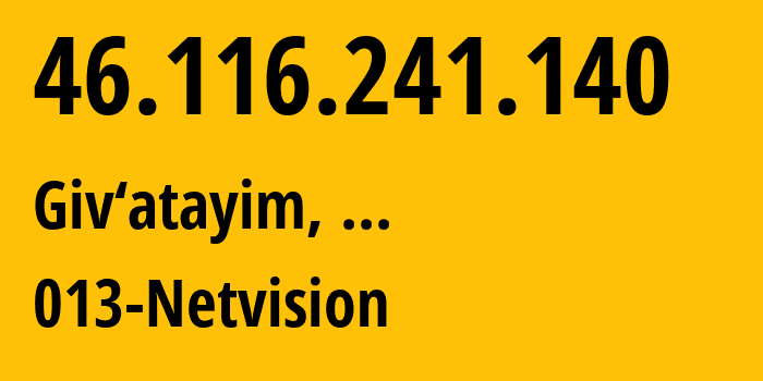 IP address 46.116.241.140 (Giv‘atayim, Tel Aviv, Israel) get location, coordinates on map, ISP provider AS1680 013-Netvision // who is provider of ip address 46.116.241.140, whose IP address